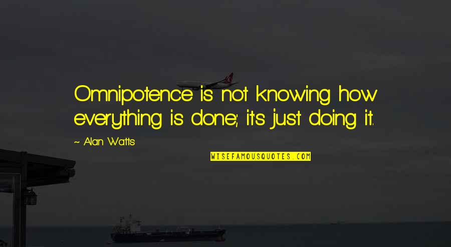 Doers And Sayers Quotes By Alan Watts: Omnipotence is not knowing how everything is done;