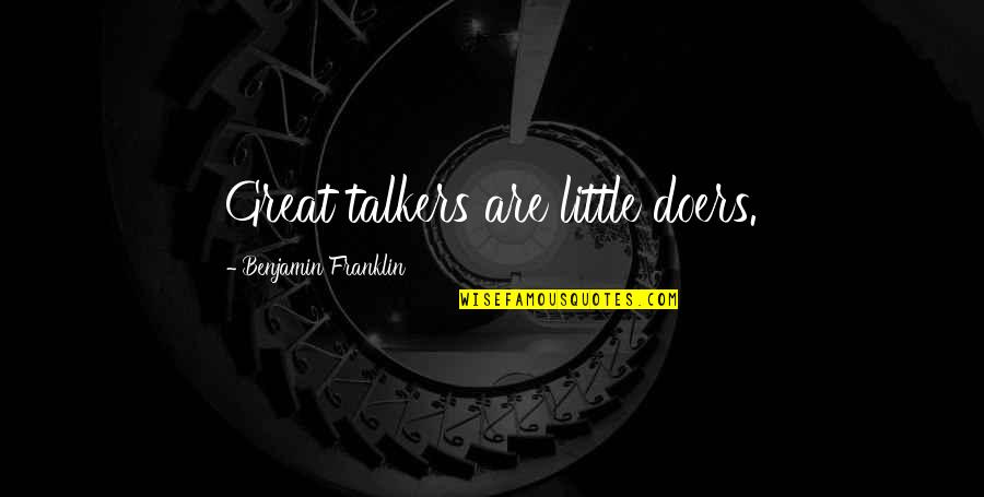 Doers And Talkers Quotes By Benjamin Franklin: Great talkers are little doers. Doers And Talkers Quotes By Benjamin Franklin: Great talkers are little doers.