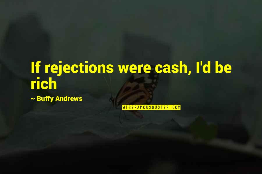 Doers And Talkers Quotes By Buffy Andrews: If rejections were cash, I'd be rich Doers And Talkers Quotes By Buffy Andrews: If rejections were cash, I'd be rich
