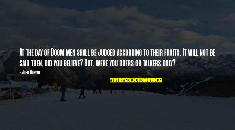 Doers And Talkers Quotes By John Bunyan: At the day of Doom men shall be Doers And Talkers Quotes By John Bunyan: At the day of Doom men shall be