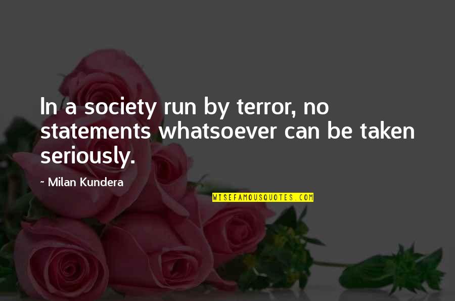 Doers And Talkers Quotes By Milan Kundera: In a society run by terror, no statements