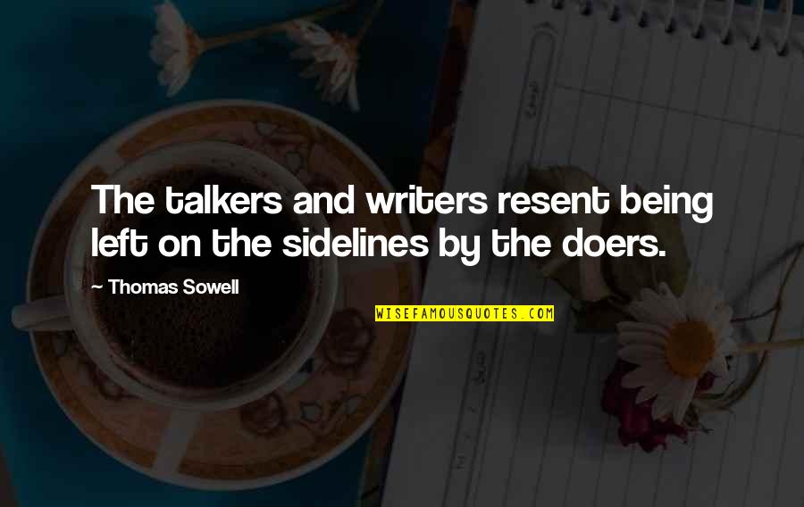 Doers And Talkers Quotes By Thomas Sowell: The talkers and writers resent being left on