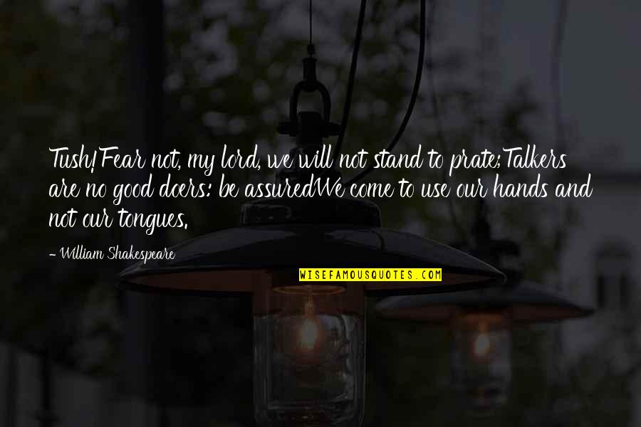 Doers And Talkers Quotes By William Shakespeare: Tush!Fear not, my lord, we will not stand