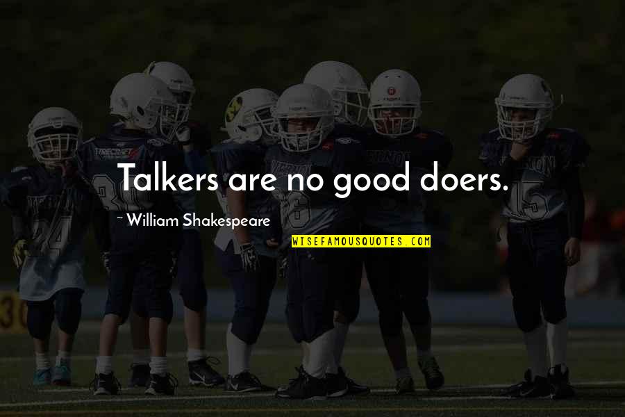 Doers And Talkers Quotes By William Shakespeare: Talkers are no good doers.