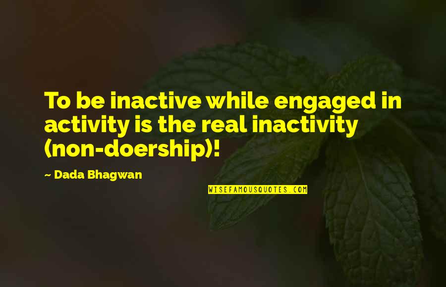 Doership Quotes By Dada Bhagwan: To be inactive while engaged in activity is