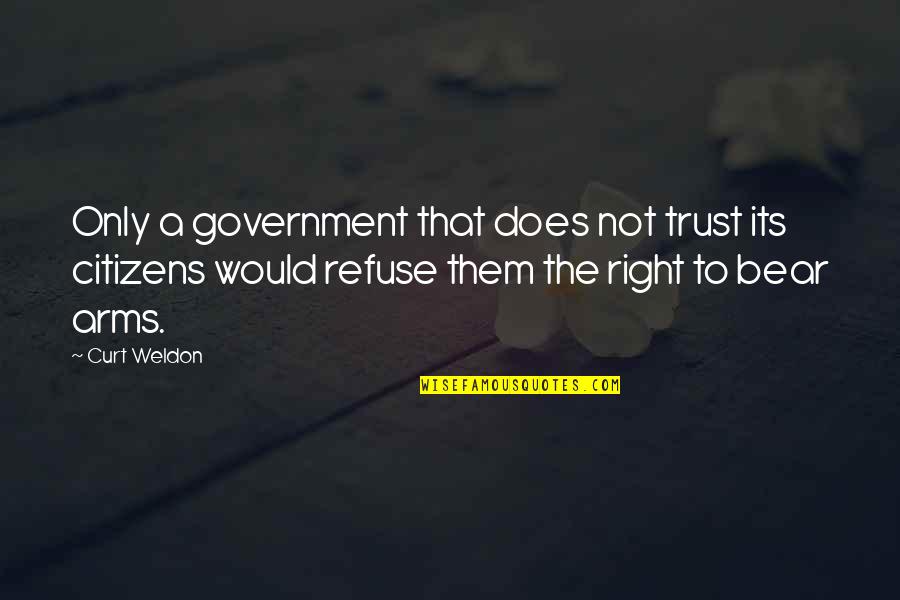 Does A Bear Quotes By Curt Weldon: Only a government that does not trust its