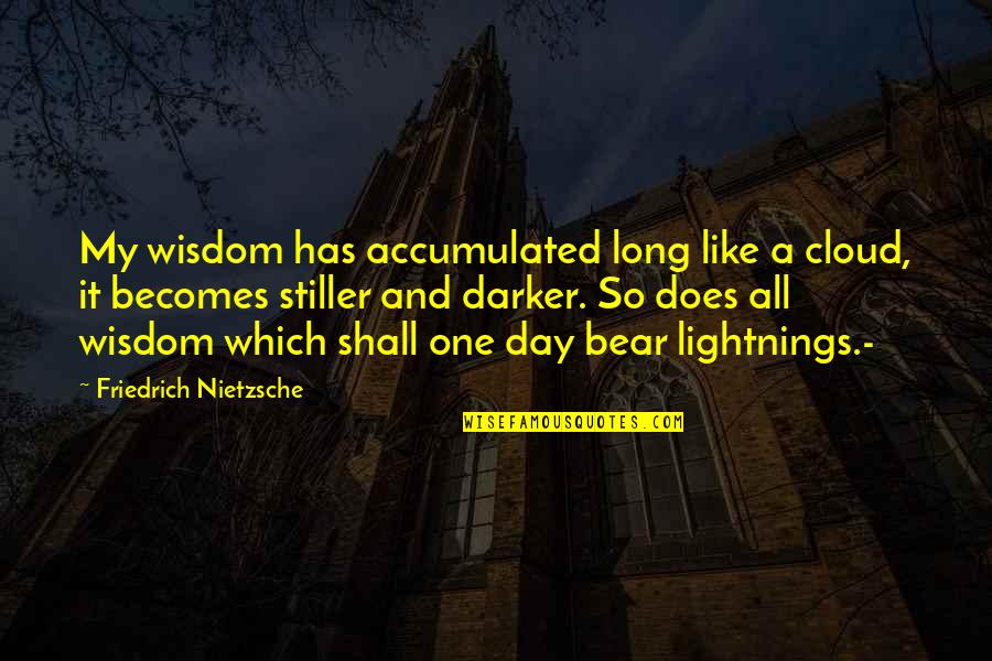 Does A Bear Quotes By Friedrich Nietzsche: My wisdom has accumulated long like a cloud,
