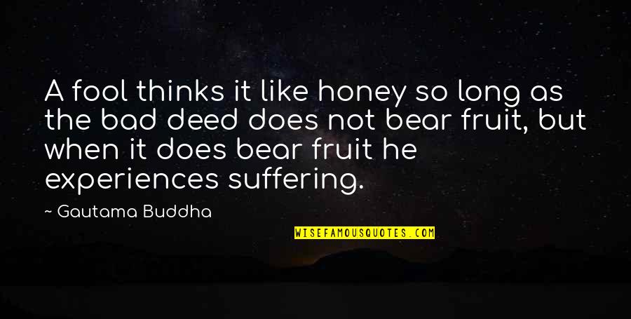 Does A Bear Quotes By Gautama Buddha: A fool thinks it like honey so long