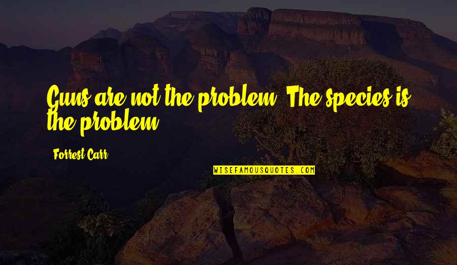 Does A Comma Come Before Or After Quotes By Forrest Carr: Guns are not the problem. The species is