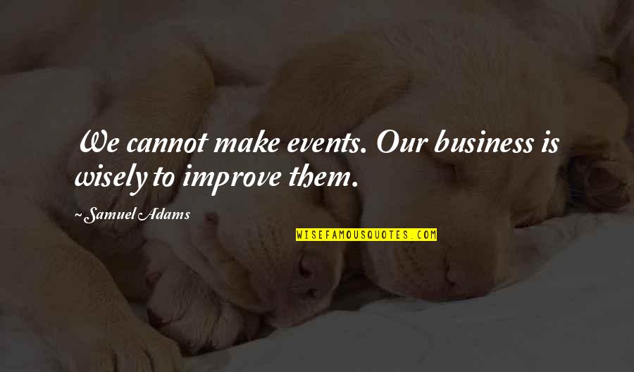 Does A Comma Go Inside Quotes By Samuel Adams: We cannot make events. Our business is wisely
