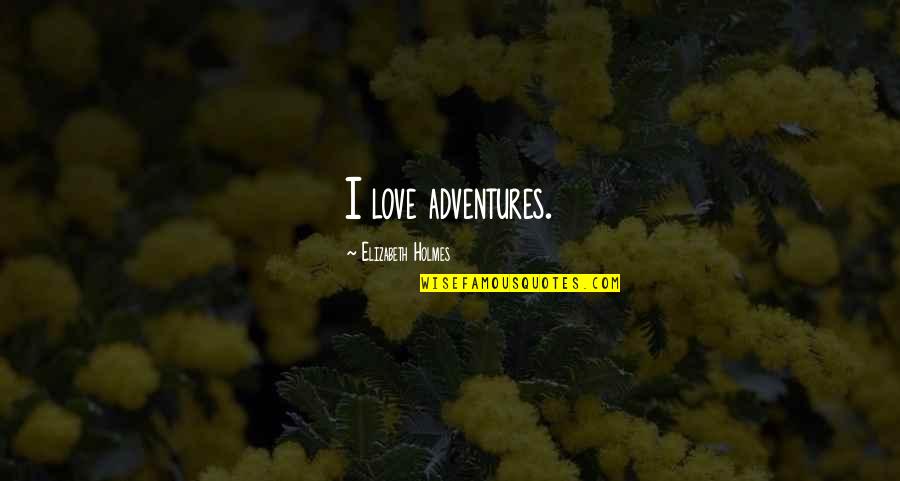 Does Age Matter Love Quotes By Elizabeth Holmes: I love adventures.