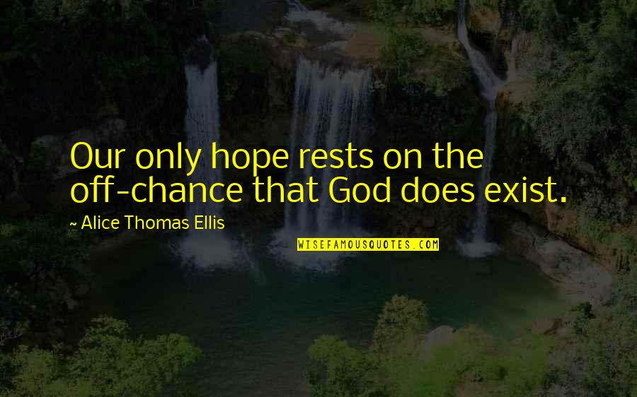 Does God Exist Quotes By Alice Thomas Ellis: Our only hope rests on the off-chance that Does God Exist Quotes By Alice Thomas Ellis: Our only hope rests on the off-chance that
