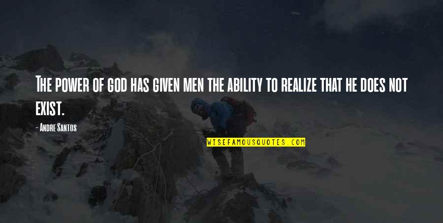 Does God Exist Quotes By Andre Santos: The power of god has given men the