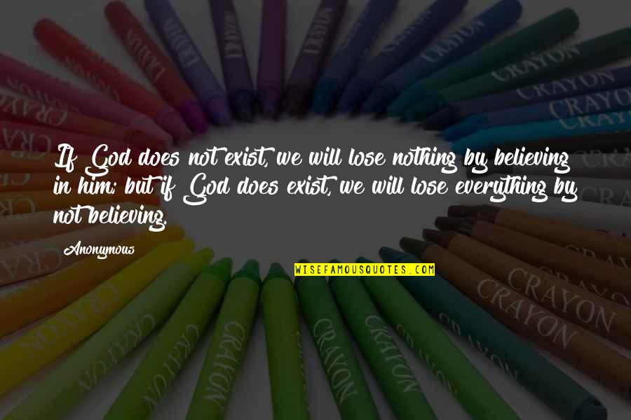 Does God Exist Quotes By Anonymous: If God does not exist, we will lose Does God Exist Quotes By Anonymous: If God does not exist, we will lose