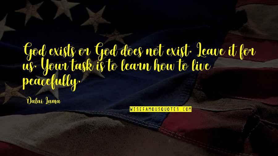 Does God Exist Quotes By Dalai Lama: God exists or God does not exist. Leave Does God Exist Quotes By Dalai Lama: God exists or God does not exist. Leave