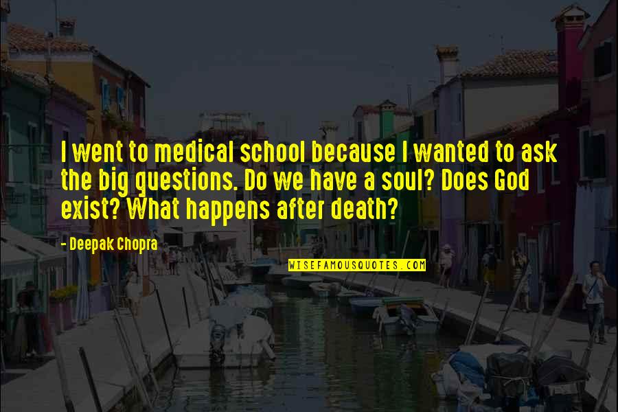 Does God Exist Quotes By Deepak Chopra: I went to medical school because I wanted Does God Exist Quotes By Deepak Chopra: I went to medical school because I wanted