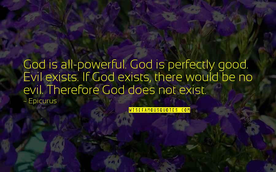 Does God Exist Quotes By Epicurus: God is all-powerful. God is perfectly good. Evil Does God Exist Quotes By Epicurus: God is all-powerful. God is perfectly good. Evil