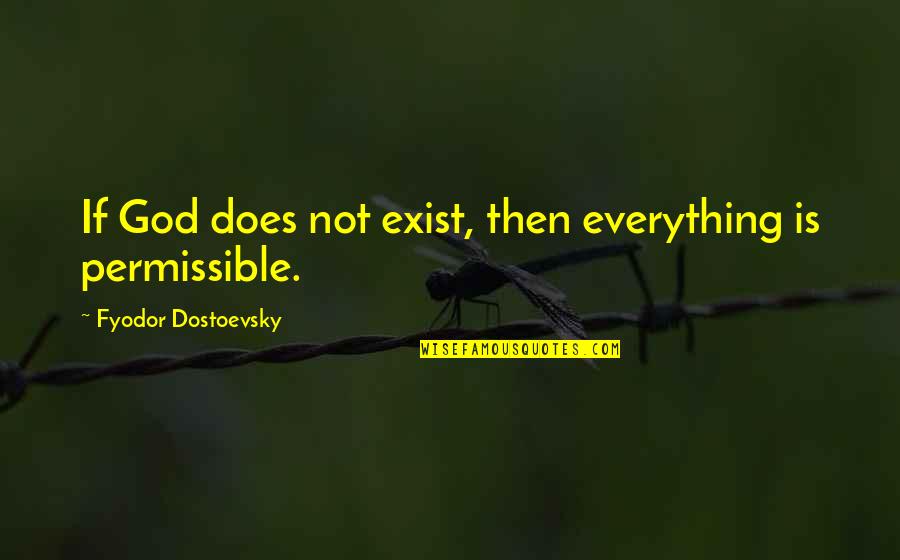 Does God Exist Quotes By Fyodor Dostoevsky: If God does not exist, then everything is Does God Exist Quotes By Fyodor Dostoevsky: If God does not exist, then everything is
