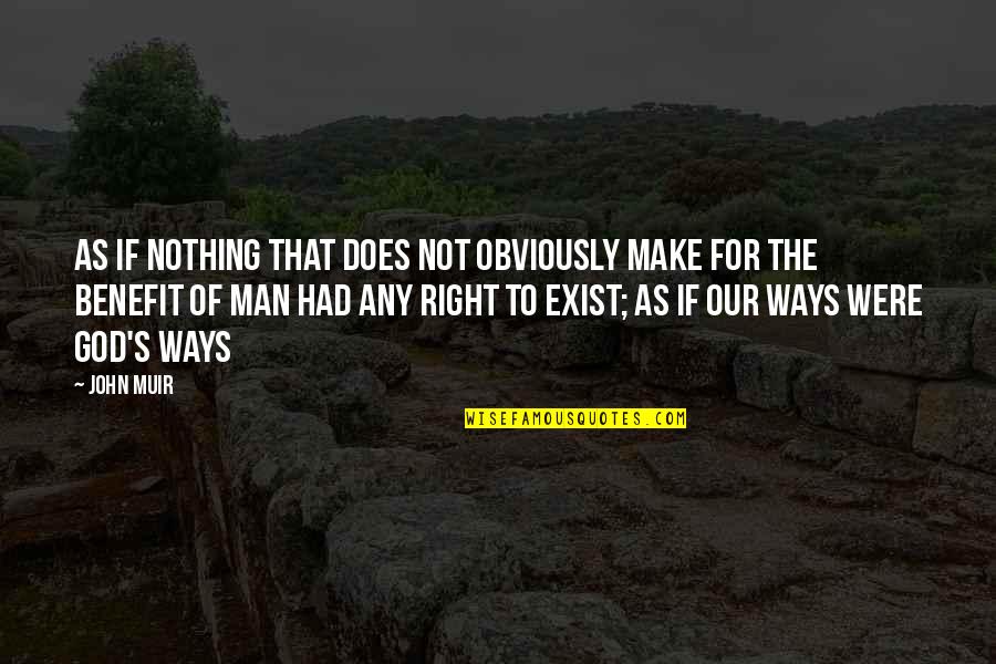Does God Exist Quotes By John Muir: As if nothing that does not obviously make Does God Exist Quotes By John Muir: As if nothing that does not obviously make