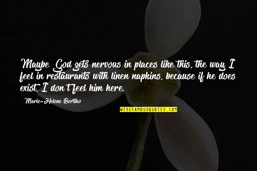 Does God Exist Quotes By Marie-Helene Bertino: Maybe God gets nervous in places like this, Does God Exist Quotes By Marie-Helene Bertino: Maybe God gets nervous in places like this,