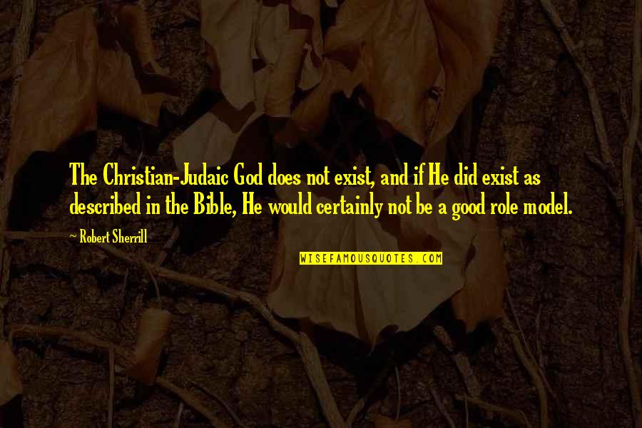 Does God Exist Quotes By Robert Sherrill: The Christian-Judaic God does not exist, and if