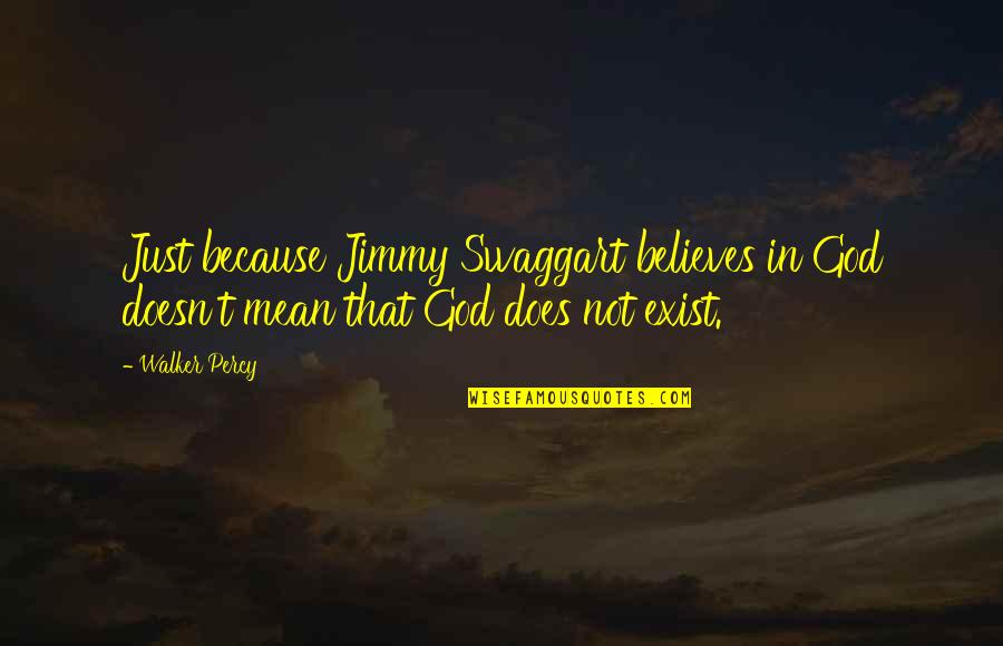 Does God Exist Quotes By Walker Percy: Just because Jimmy Swaggart believes in God doesn't