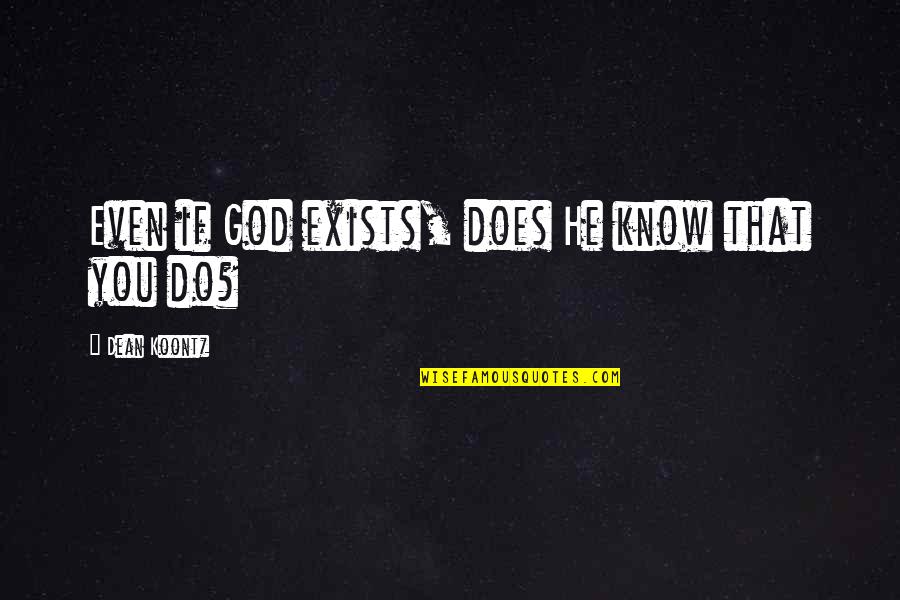 Does God Exists Quotes By Dean Koontz: Even if God exists, does He know that