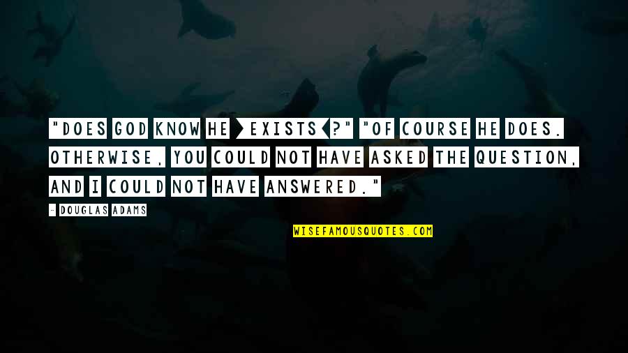 Does God Exists Quotes By Douglas Adams: "Does God know he [exists]?" "Of course he