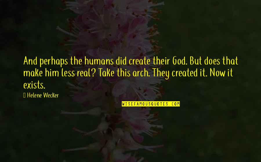 Does God Exists Quotes By Helene Wecker: And perhaps the humans did create their God.