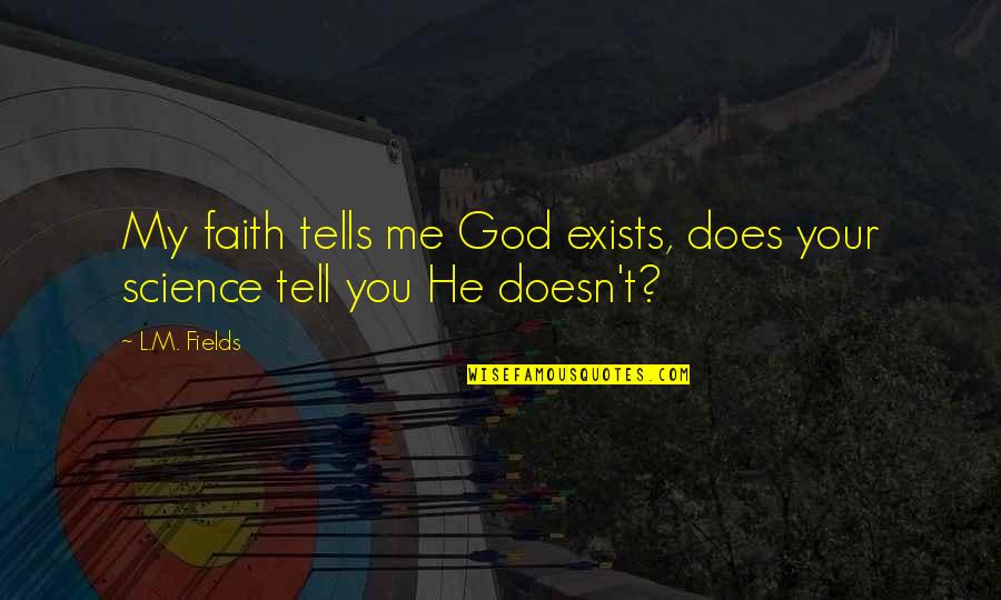 Does God Exists Quotes By L.M. Fields: My faith tells me God exists, does your
