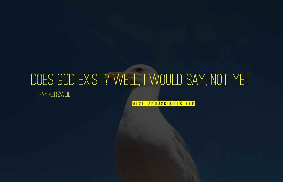 Does God Exists Quotes By Ray Kurzweil: Does God exist? Well, I would say, not
