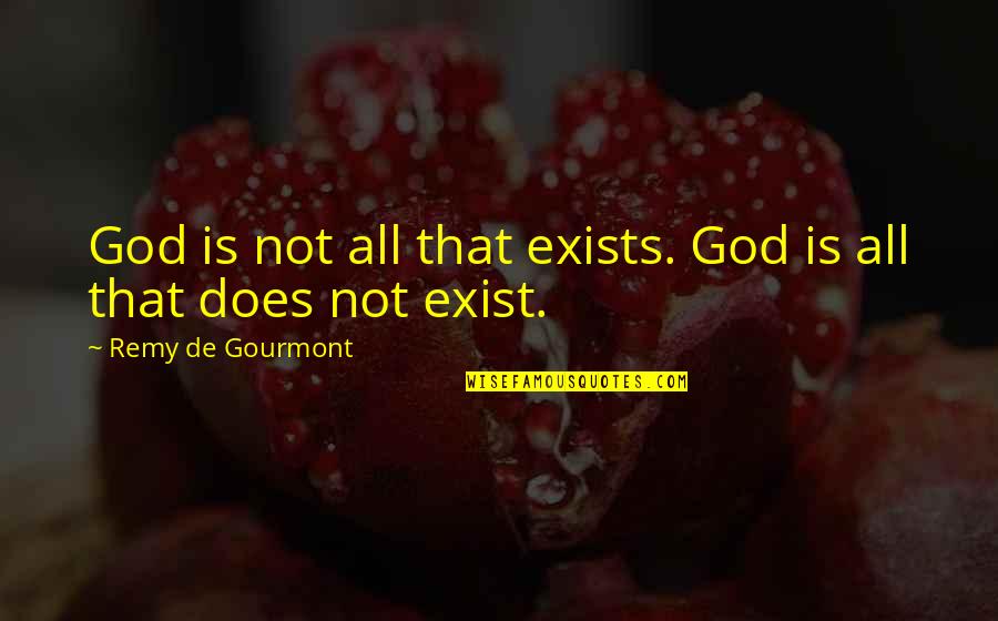 Does God Exists Quotes By Remy De Gourmont: God is not all that exists. God is