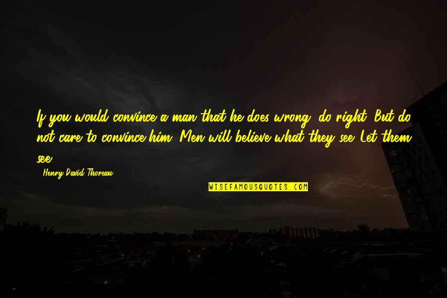 Does He Care Quotes By Henry David Thoreau: If you would convince a man that he