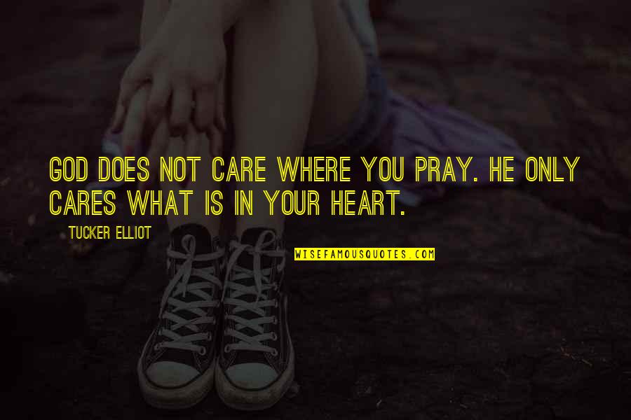 Does He Care Quotes By Tucker Elliot: God does not care where you pray. He