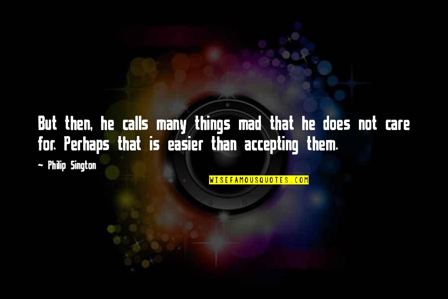 Does He Even Care Quotes By Philip Sington: But then, he calls many things mad that Does He Even Care Quotes By Philip Sington: But then, he calls many things mad that