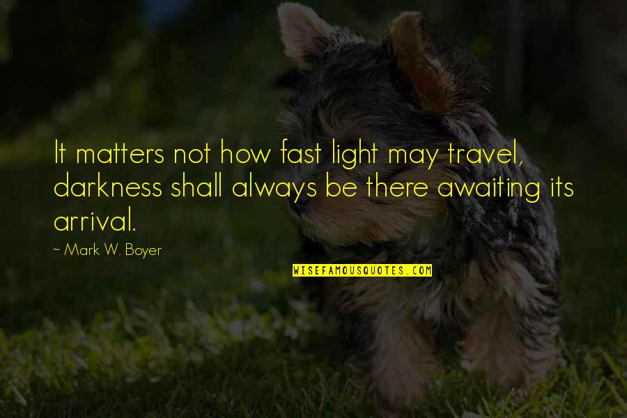 Does He Know I Like Him Quotes By Mark W. Boyer: It matters not how fast light may travel,