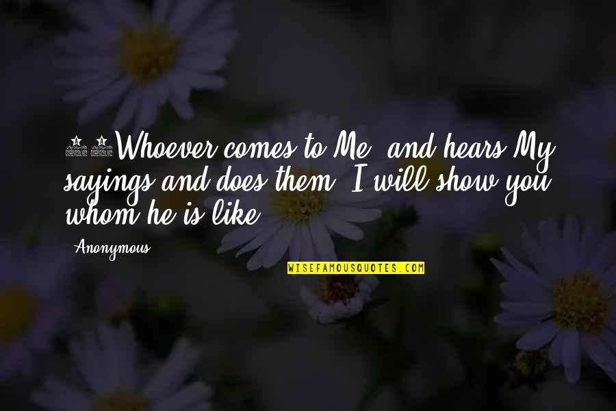 Does He Like Me Or Not Quotes By Anonymous: 47Whoever comes to Me, and hears My sayings