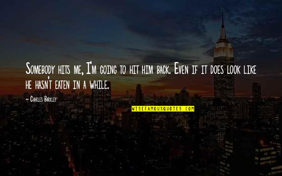 Does He Like Me Or Not Quotes By Charles Barkley: Somebody hits me, I'm going to hit him