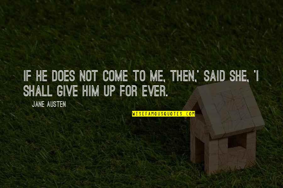 Does He Love Me Quotes By Jane Austen: If he does not come to me, then,'