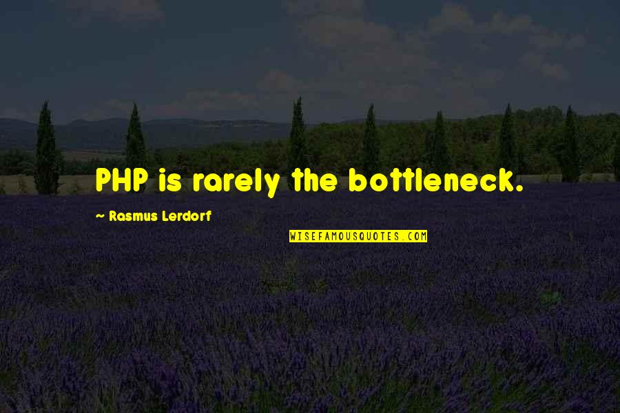 Does He Love Me Quotes By Rasmus Lerdorf: PHP is rarely the bottleneck. Does He Love Me Quotes By Rasmus Lerdorf: PHP is rarely the bottleneck.