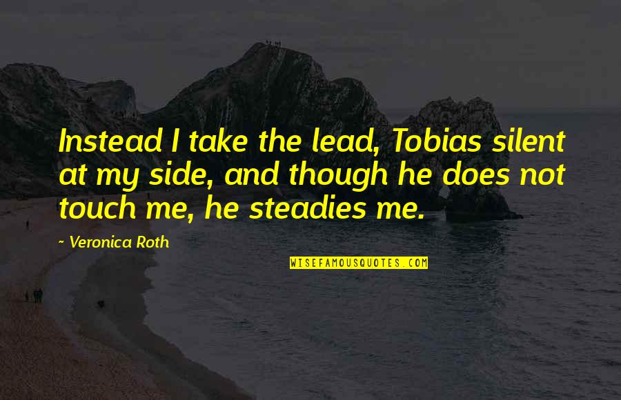 Does He Love Me Quotes By Veronica Roth: Instead I take the lead, Tobias silent at