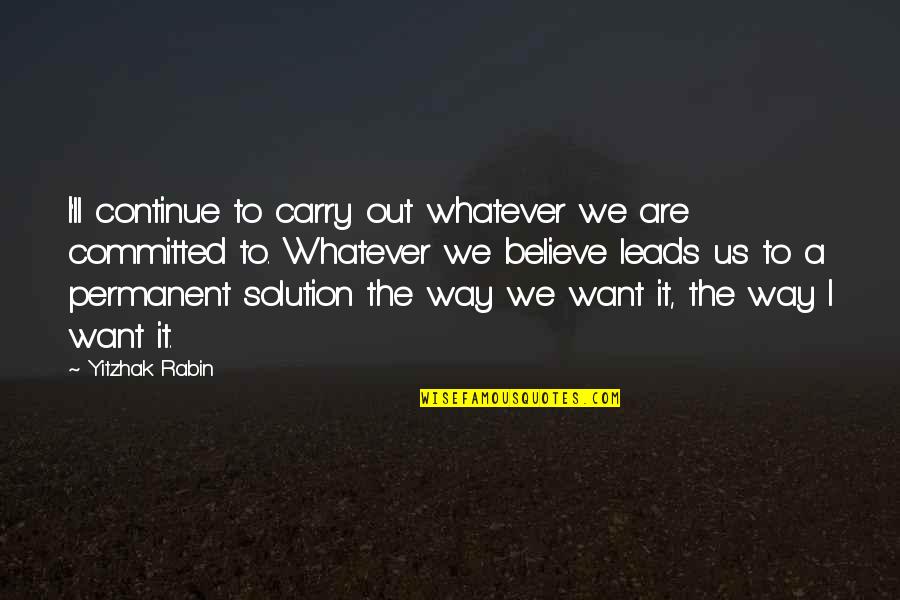 Does He Love Me Quotes By Yitzhak Rabin: I'll continue to carry out whatever we are Does He Love Me Quotes By Yitzhak Rabin: I'll continue to carry out whatever we are