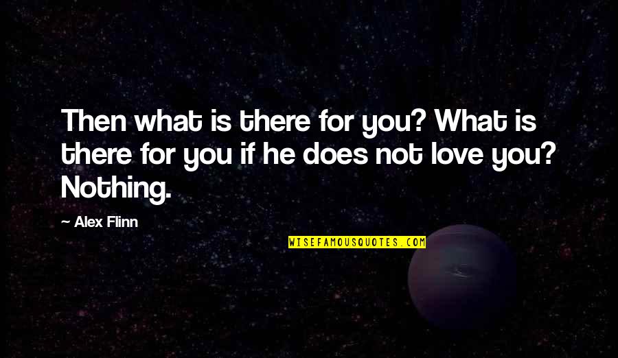 Does He Love You Quotes By Alex Flinn: Then what is there for you? What is