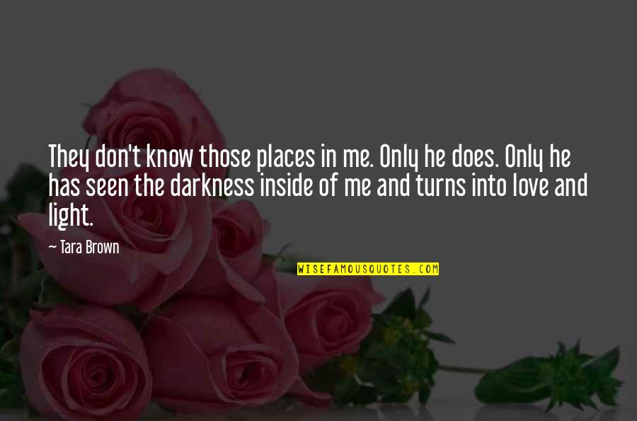 Does He Really Love You Quotes By Tara Brown: They don't know those places in me. Only