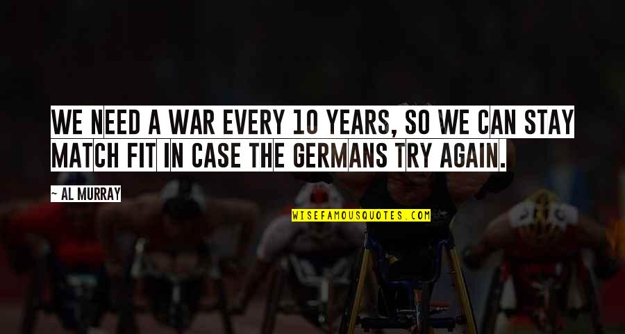 Does He Still Care Quotes By Al Murray: We need a war every 10 years, so