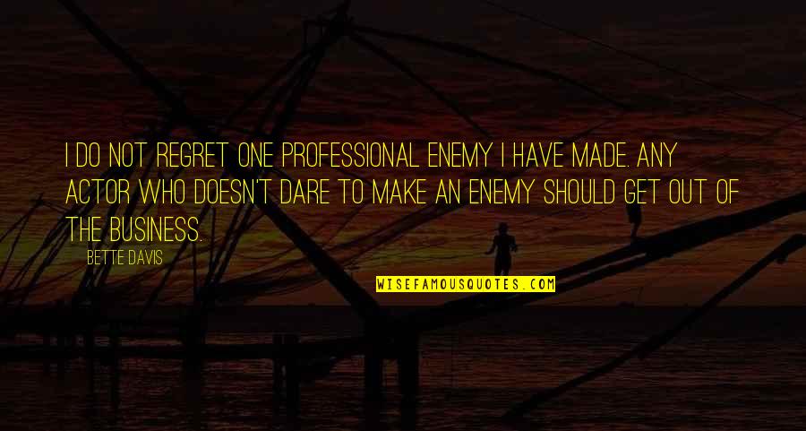 Does He Still Love Me Quotes By Bette Davis: I do not regret one professional enemy I Does He Still Love Me Quotes By Bette Davis: I do not regret one professional enemy I