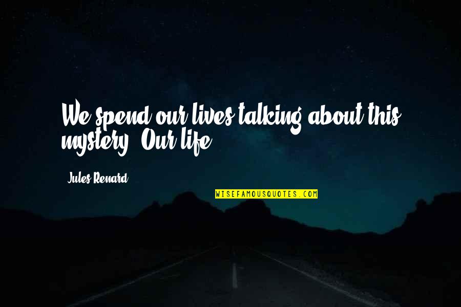 Does He Still Love Me Quotes By Jules Renard: We spend our lives talking about this mystery. Does He Still Love Me Quotes By Jules Renard: We spend our lives talking about this mystery.