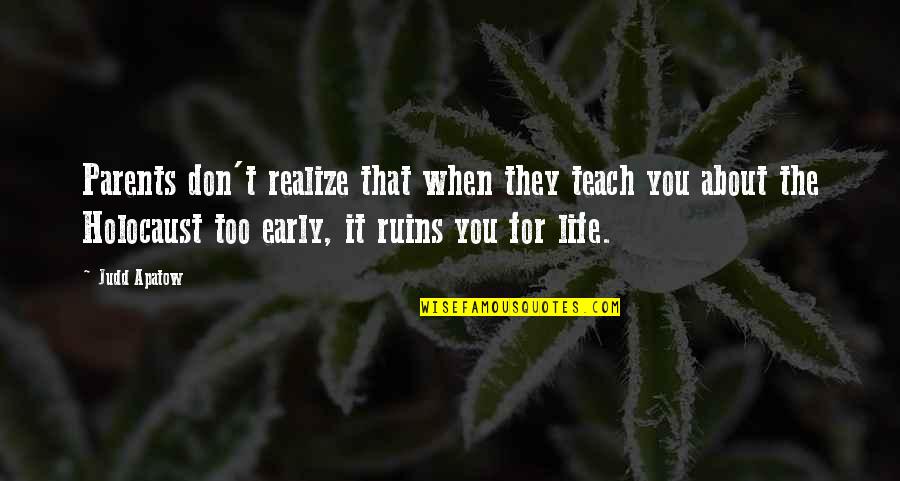 Does He Think About Me Quotes By Judd Apatow: Parents don't realize that when they teach you