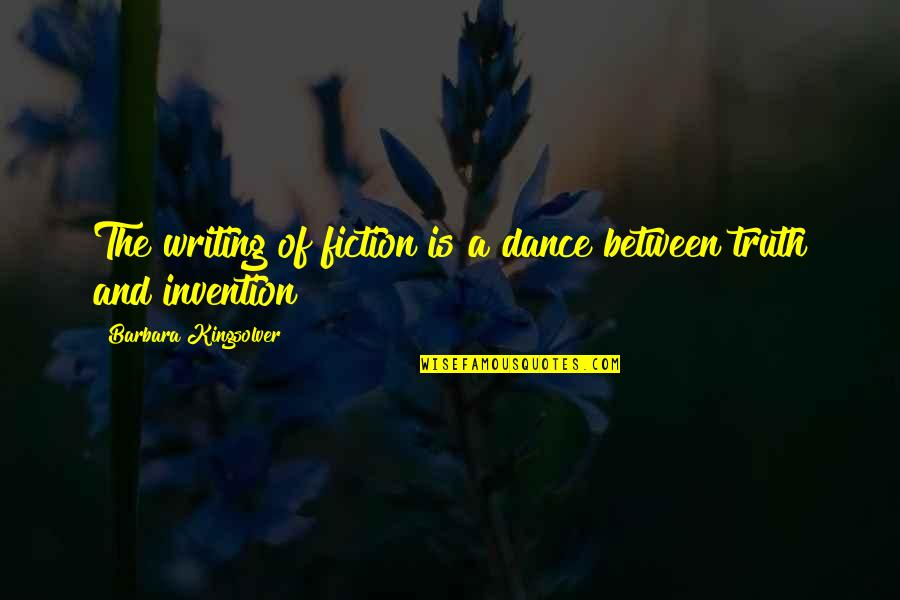 Does He Truly Love Me Quotes By Barbara Kingsolver: The writing of fiction is a dance between Does He Truly Love Me Quotes By Barbara Kingsolver: The writing of fiction is a dance between