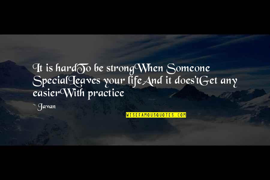 Does It Ever Get Easier Quotes By Javan: It is hardTo be strongWhen Someone SpecialLeaves your